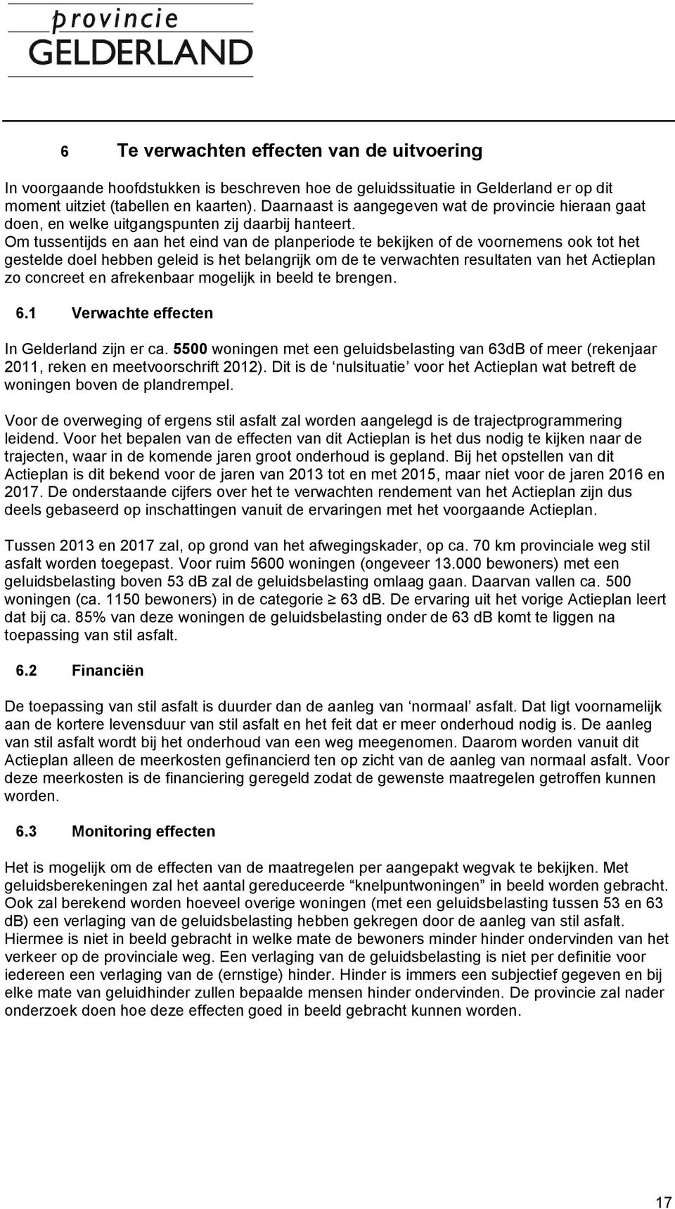 Om tussentijds en aan het eind van de planperiode te bekijken of de voornemens ook tot het gestelde doel hebben geleid is het belangrijk om de te verwachten resultaten van het Actieplan zo concreet