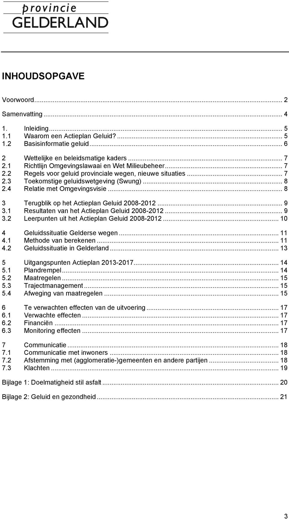 .. 8 3 Terugblik op het Actieplan Geluid 2008-2012... 9 3.1 Resultaten van het Actieplan Geluid 2008-2012... 9 3.2 Leerpunten uit het Actieplan Geluid 2008-2012... 10 4 Geluidssituatie Gelderse wegen.