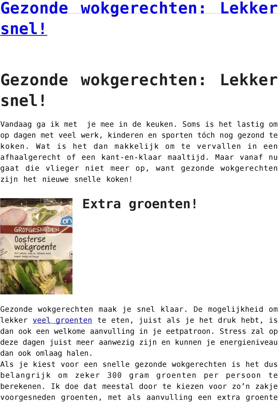 Extra groenten! Gezonde wokgerechten maak je snel klaar. De mogelijkheid om lekker veel groenten te eten, juist als je het druk hebt, is dan ook een welkome aanvulling in je eetpatroon.