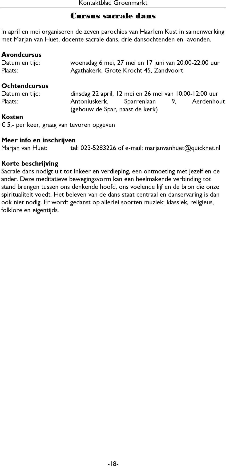 10:00-12:00 uur Plaats: Antoniuskerk, Sparrenlaan 9, Aerdenhout (gebouw de Spar, naast de kerk) Kosten 5,- per keer, graag van tevoren opgeven Meer info en inschrijven Marjan van Huet: tel: