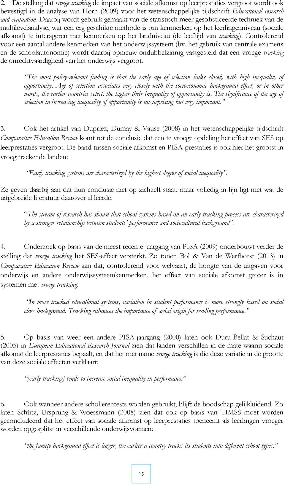 Daarbij wordt gebruik gemaakt van de statistisch meer gesofisticeerde techniek van de multilevelanalyse, wat een erg geschikte methode is om kenmerken op het leerlingenniveau (sociale afkomst) te