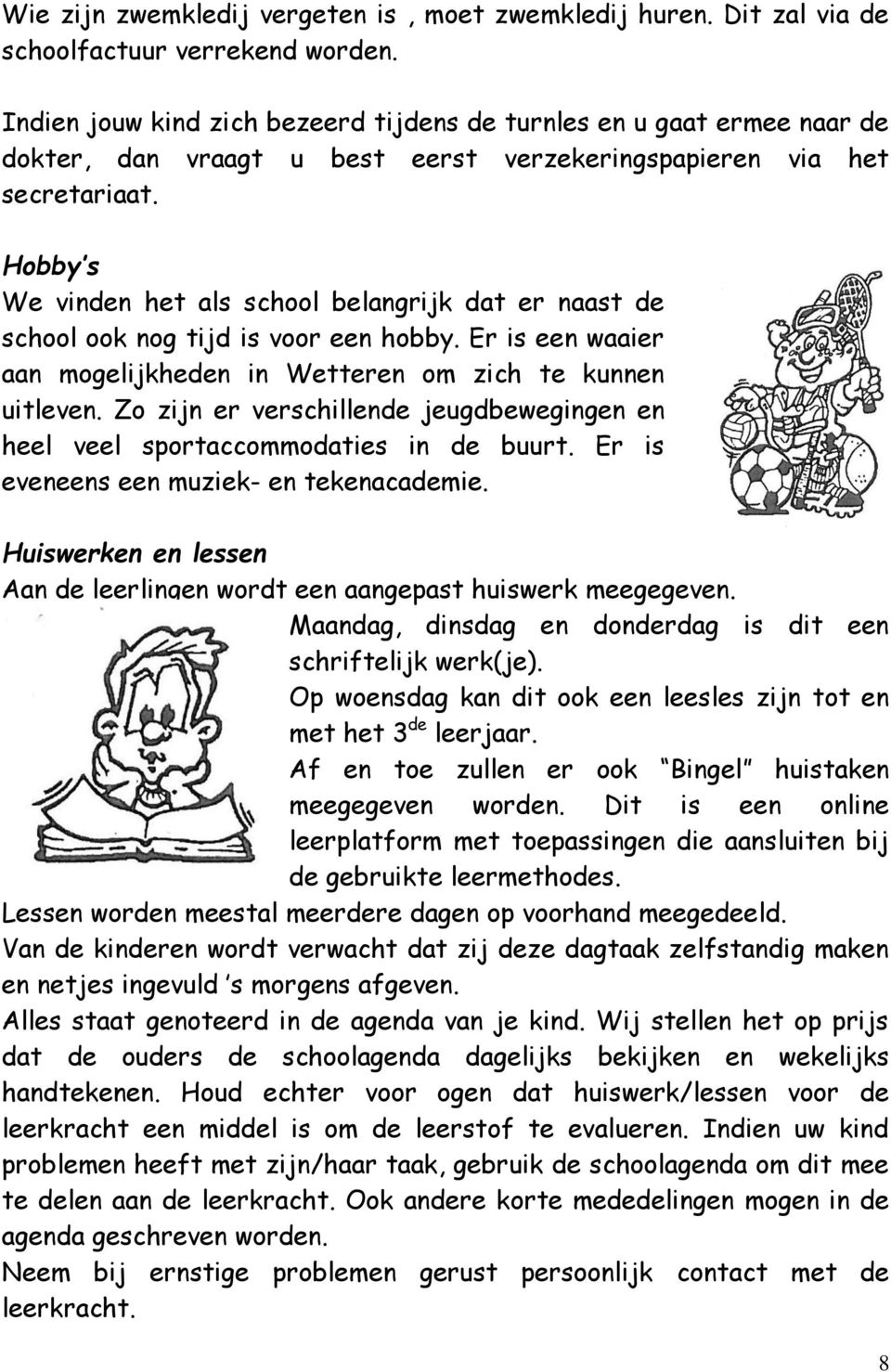 Hobby s We vinden het als school belangrijk dat er naast de school ook nog tijd is voor een hobby. Er is een waaier aan mogelijkheden in Wetteren om zich te kunnen uitleven.