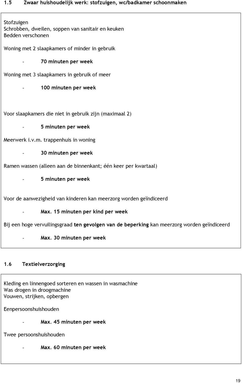 30 minuten per week Ramen wassen (alleen aan de binnenkant; één keer per kwartaal) - 5 minuten per week Voor de aanwezigheid van kinderen kan meerzorg worden geïndiceerd - Max.