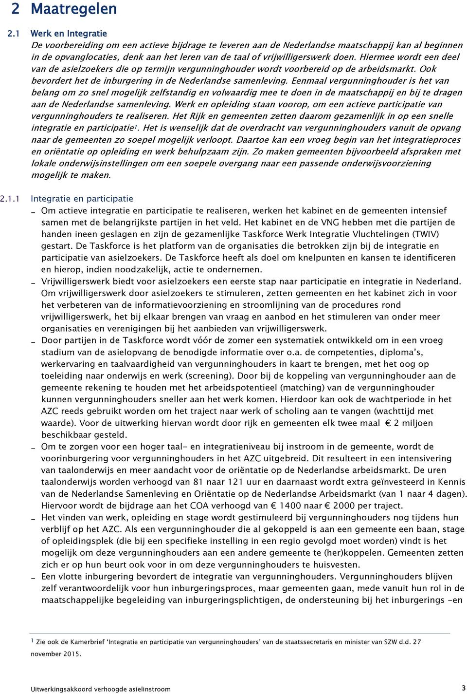 Hiermee wordt een deel van de asielzoekers die op termijn vergunninghouder wordt voorbereid op de arbeidsmarkt. Ook bevordert het de inburgering in de Nederlandse samenleving.