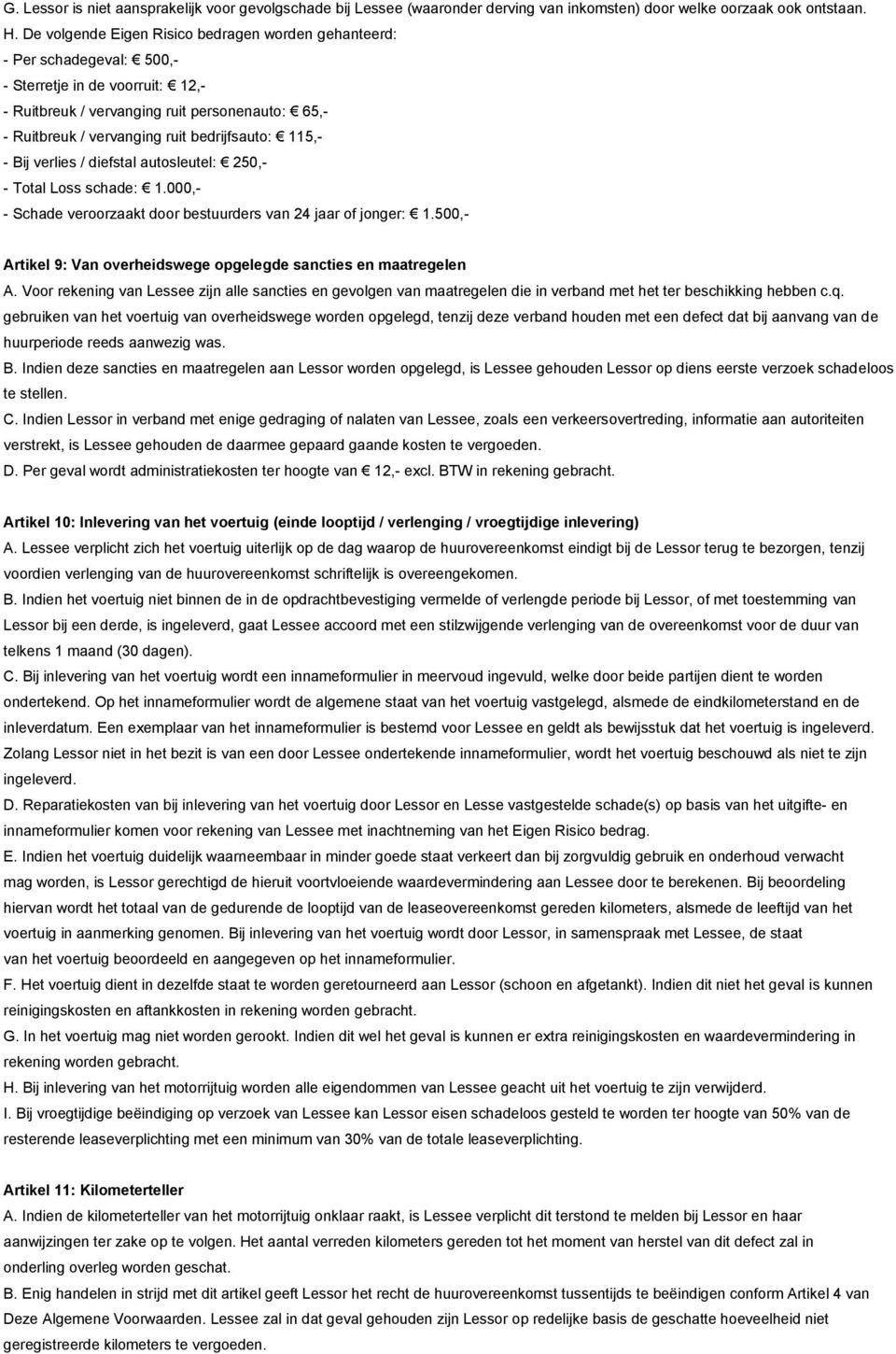 bedrijfsauto: 115,- - Bij verlies / diefstal autosleutel: 250,- - Total Loss schade: 1.000,- - Schade veroorzaakt door bestuurders van 24 jaar of jonger: 1.