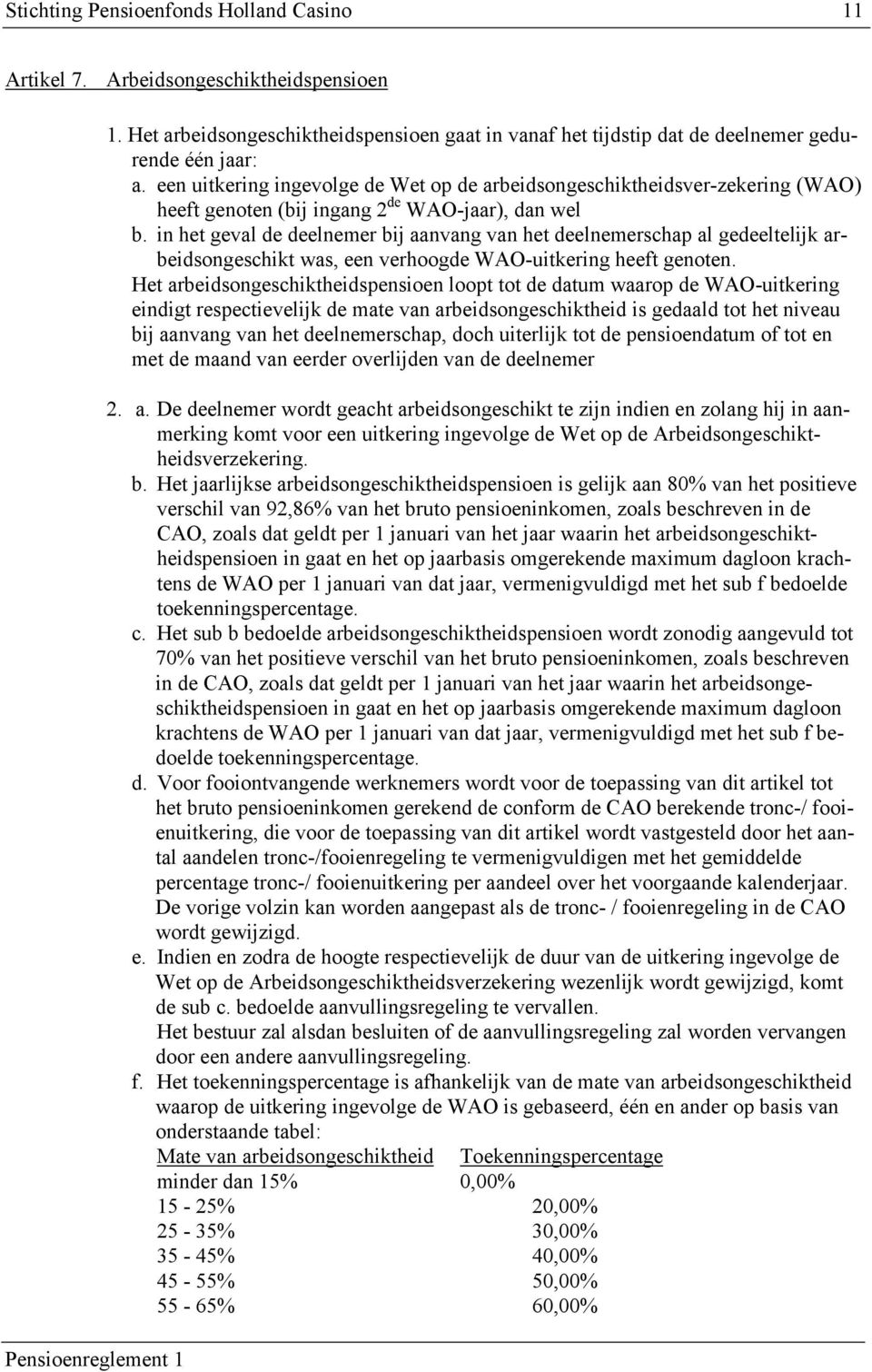 in het geval de deelnemer bij aanvang van het deelnemerschap al gedeeltelijk arbeidsongeschikt was, een verhoogde WAO-uitkering heeft genoten.