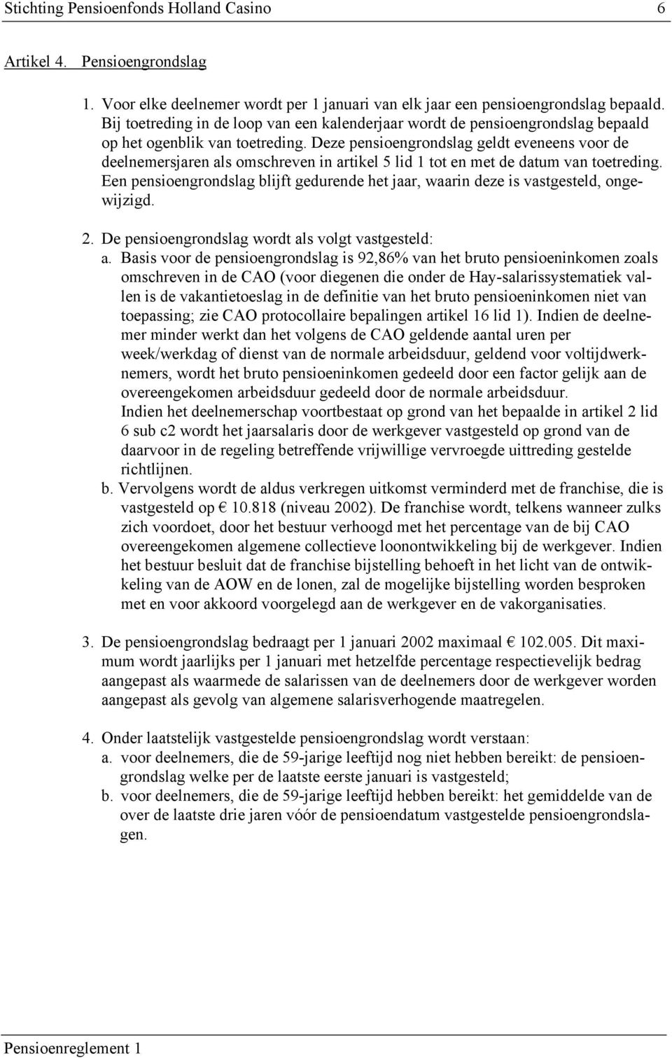 Deze pensioengrondslag geldt eveneens voor de deelnemersjaren als omschreven in artikel 5 lid 1 tot en met de datum van toetreding.