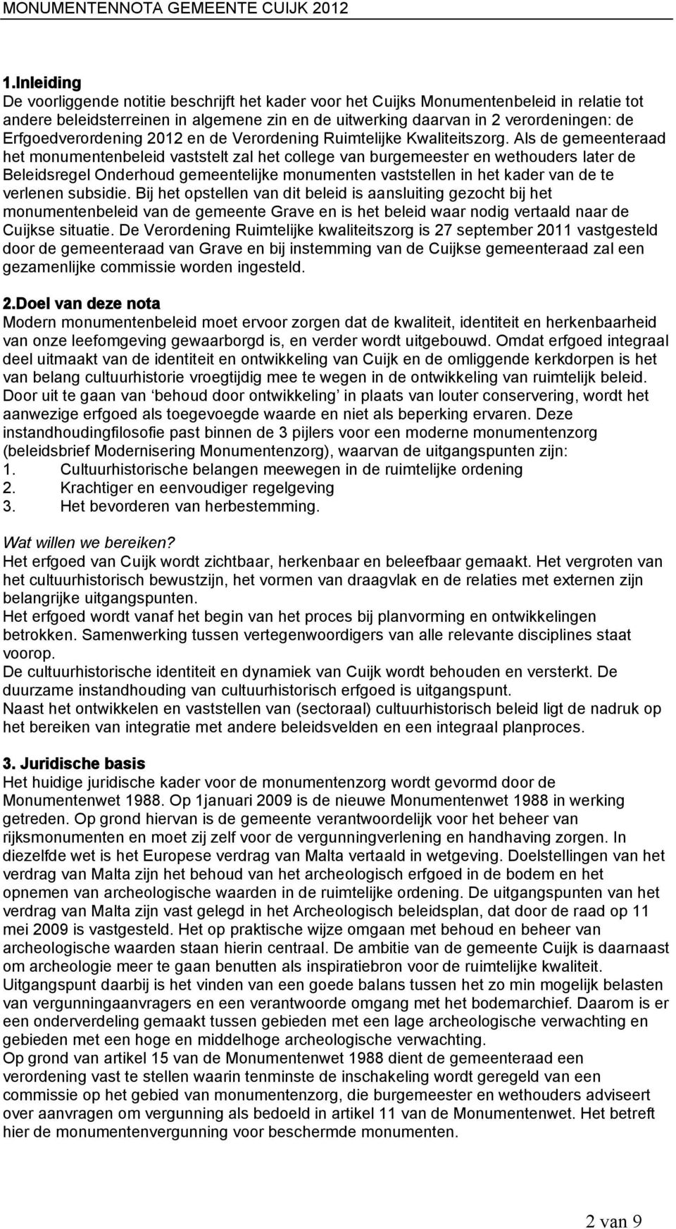 Als de gemeenteraad het monumentenbeleid vaststelt zal het college van burgemeester en wethouders later de Beleidsregel Onderhoud gemeentelijke monumenten vaststellen in het kader van de te verlenen