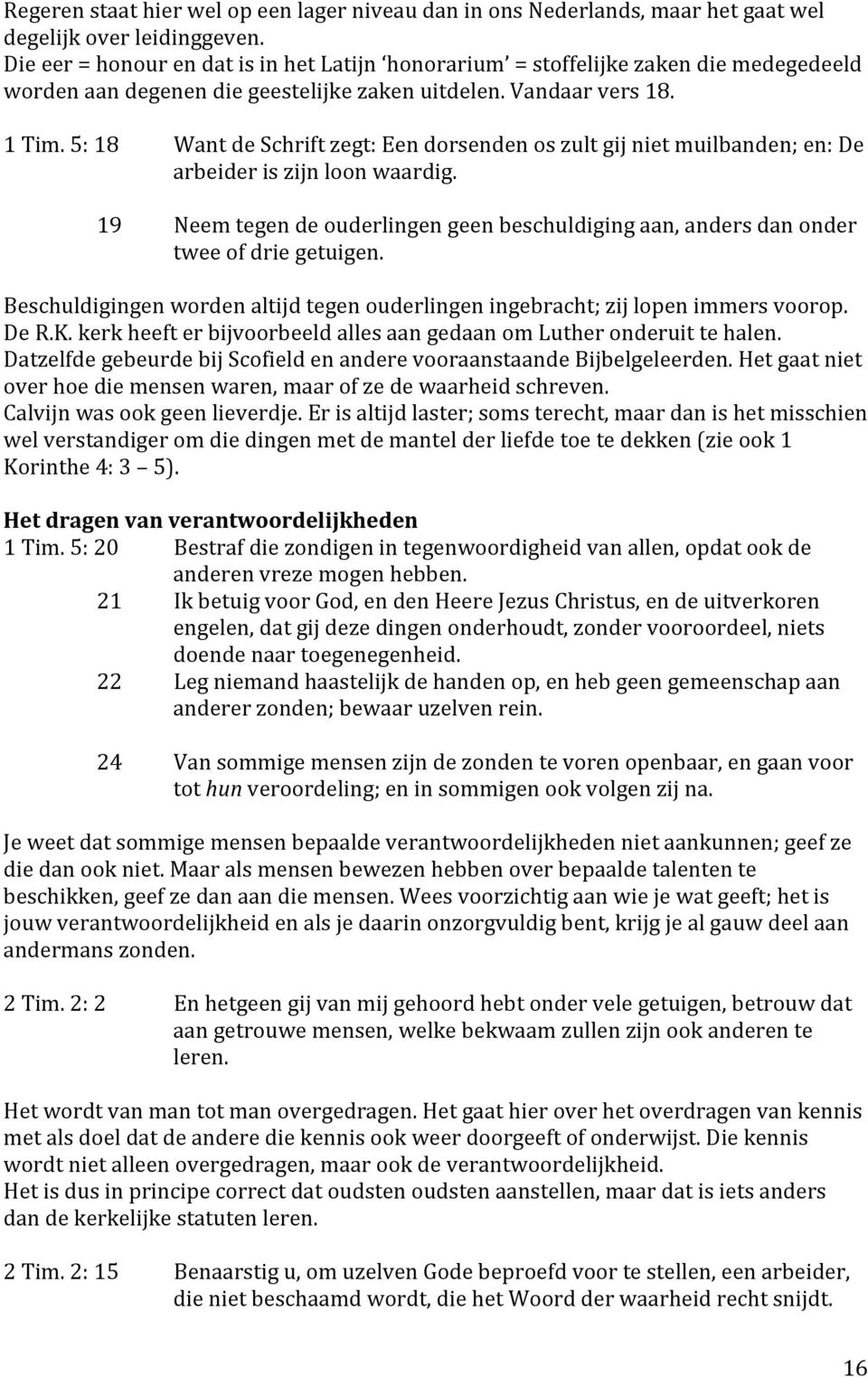 5:18 WantdeSchriftzegt:Eendorsendenoszultgijnietmuilbanden;en:De arbeideriszijnloonwaardig. 19 Neemtegendeouderlingengeenbeschuldigingaan,andersdanonder tweeofdriegetuigen.