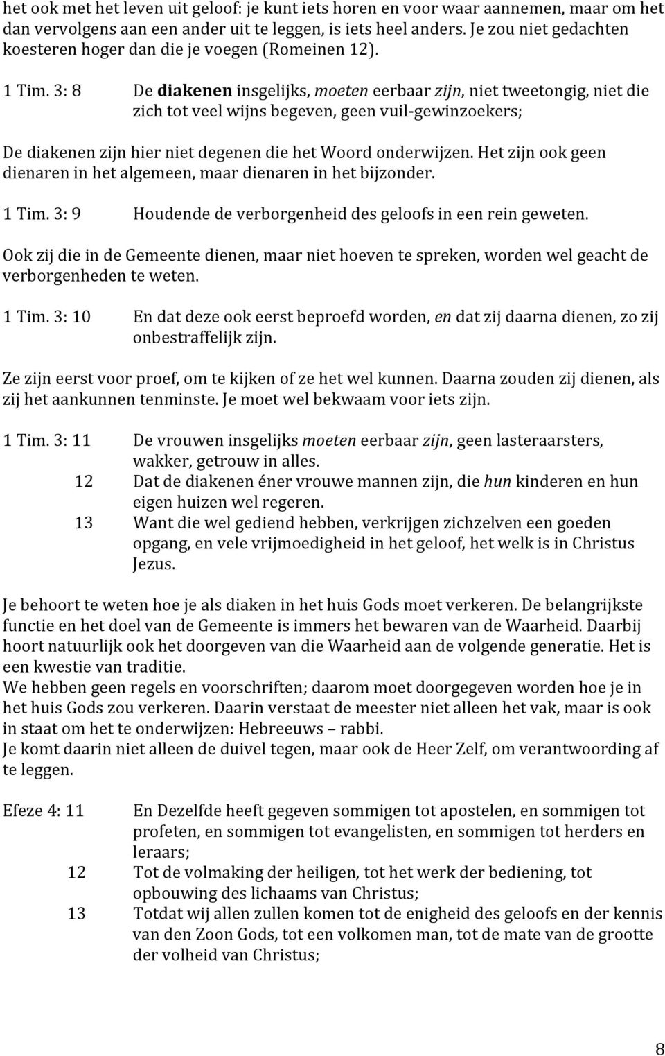 Hetzijnookgeen dienareninhetalgemeen,maardienareninhetbijzonder. 1Tim.3:9 Houdendedeverborgenheiddesgeloofsineenreingeweten.