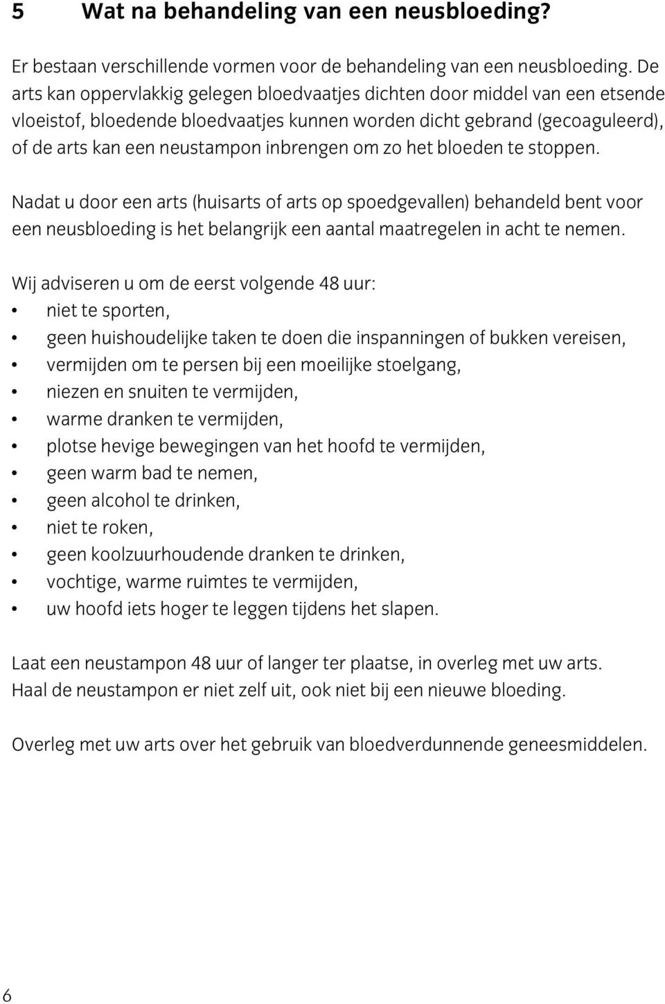 om zo het bloeden te stoppen. Nadat u door een arts (huisarts of arts op spoedgevallen) behandeld bent voor een neusbloeding is het belangrijk een aantal maatregelen in acht te nemen.