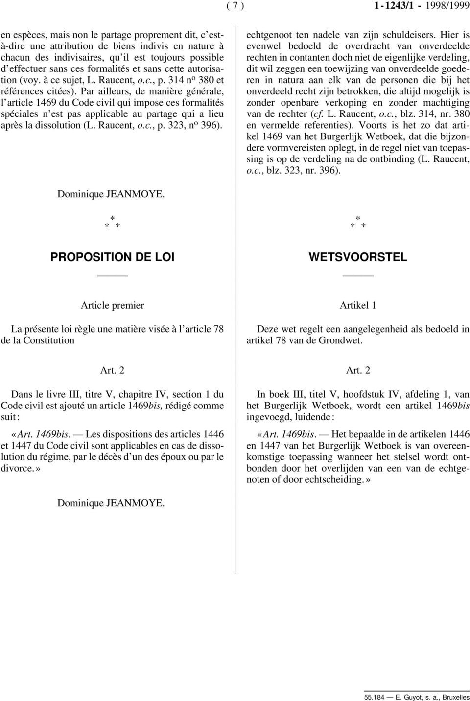 Par ailleurs, de manière générale, l article 1469 du Code civil qui impose ces formalités spéciales n est pas applicable au partage qui a lieu après la dissolution (L. Raucent, o.c., p. 323, n o 396).