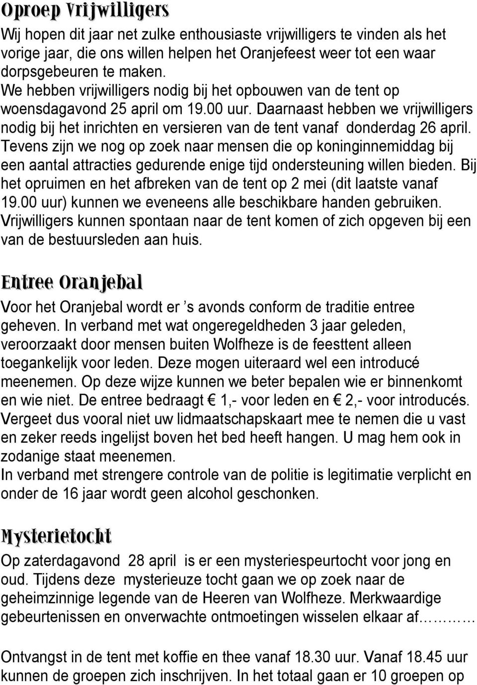 Daarnaast hebben we vrijwilligers nodig bij het inrichten en versieren van de tent vanaf donderdag 26 april.