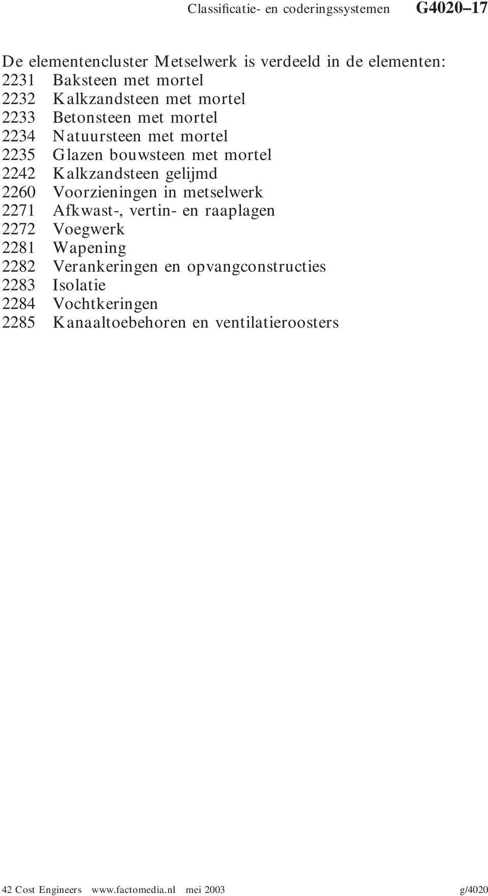 mortel 2242 Kalkzandsteen gelijmd 2260 Voorzieningen in metselwerk 2271 Afkwast-, vertin- en raaplagen 2272 Voegwerk 2281