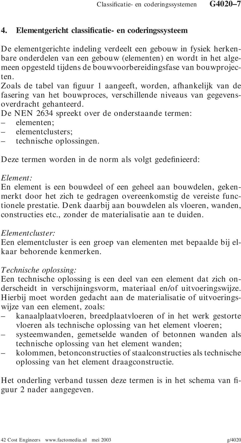 de bouwvoorbereidingsfase van bouwprojecten. Zoals de tabel van figuur 1 aangeeft, worden, afhankelijk van de fasering van het bouwproces, verschillende niveaus van gegevensoverdracht gehanteerd.