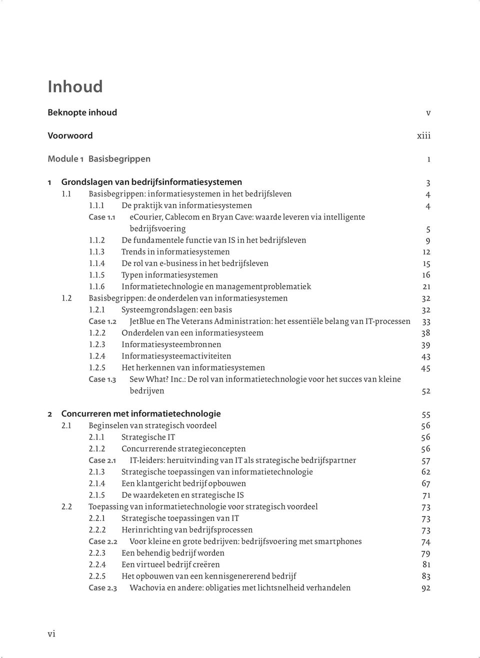 1.5 Typen informatiesystemen 16 1.1.6 Informatietechnologie en managementproblematiek 21 1.2 Basisbegrippen: de onderdelen van informatiesystemen 32 1.2.1 Systeemgrondslagen: een basis 32 Case 1.