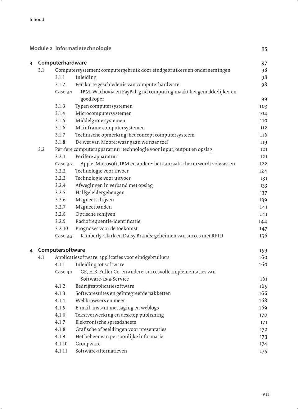 1.7 Technische opmerking: het concept computersysteem 116 3.1.8 De wet van Moore: waar gaan we naar toe? 119 3.2 Perifere computerapparatuur: technologie voor input, output en opslag 121 3.2.1 Perifere apparatuur 121 Case 3.