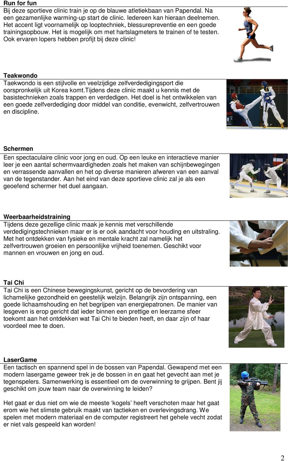 Ook ervaren lopers hebben profijt bij deze clinic! Teakwondo Taekwondo is een stijlvolle en veelzijdige zelfverdedigingsport die oorspronkelijk uit Korea komt.