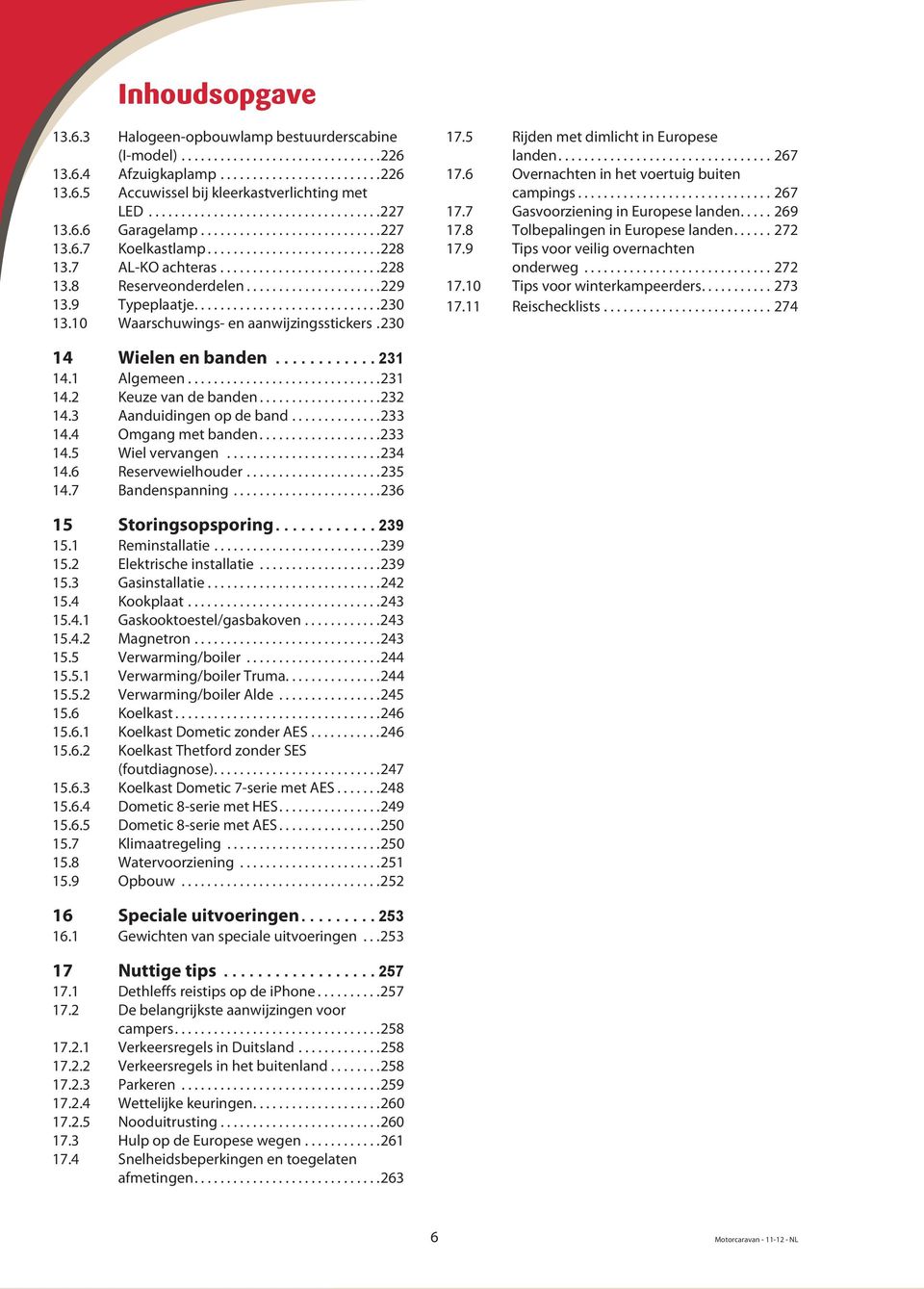 6 Overnachten in het voertuig buiten campings.... 267 17.7 Gasvoorziening in Europese landen.... 269 17.8 Tolbepalingen in Europese landen.... 272 17.9 Tips voor veilig overnachten onderweg... 272 17.10 Tips voor winterkampeerders.