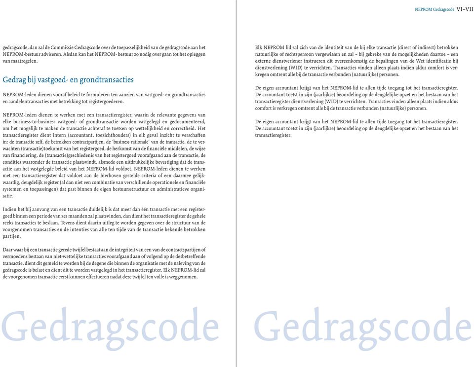 Gedrag bij vastgoed- en grondtransacties NEPROM-leden dienen vooraf beleid te formuleren ten aanzien van vastgoed- en grondtransacties en aandelentransacties met betrekking tot registergoederen.