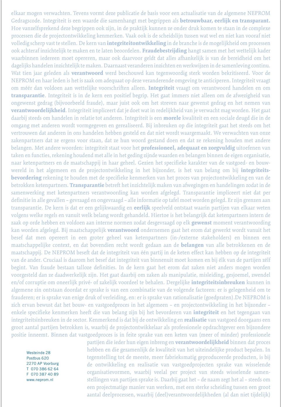 Hoe vanzelfsprekend deze begrippen ook zijn, in de praktijk kunnen ze onder druk komen te staan in de complexe processen die de projectontwikkeling kenmerken.