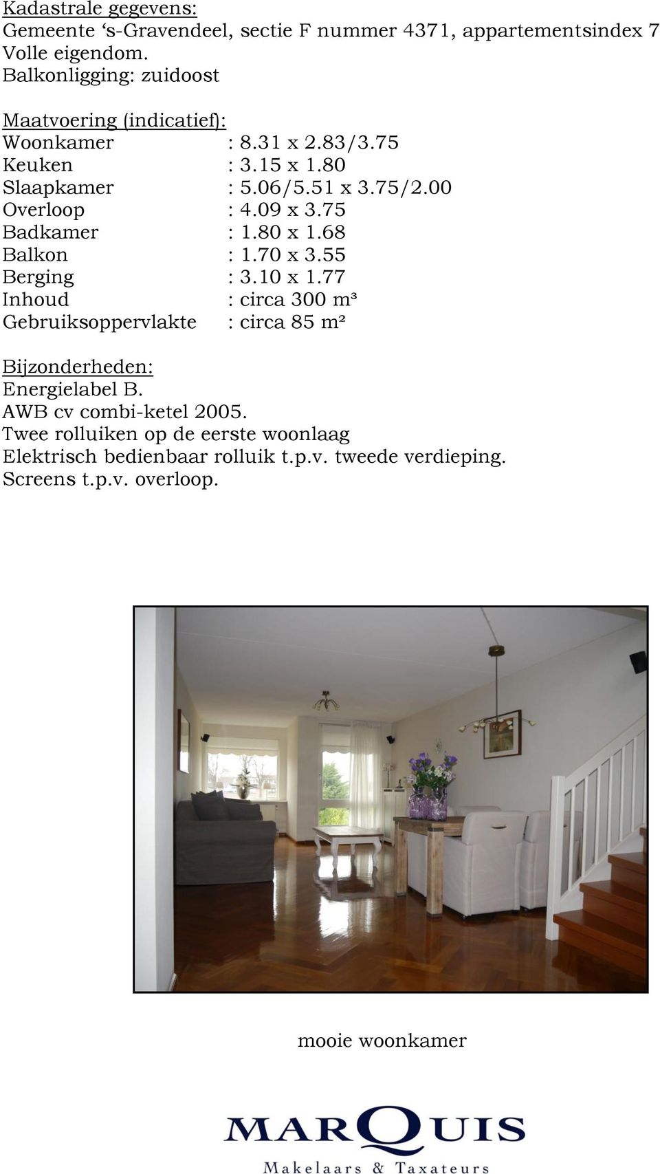 00 Overloop : 4.09 x 3.75 Badkamer : 1.80 x 1.68 Balkon : 1.70 x 3.55 Berging : 3.10 x 1.