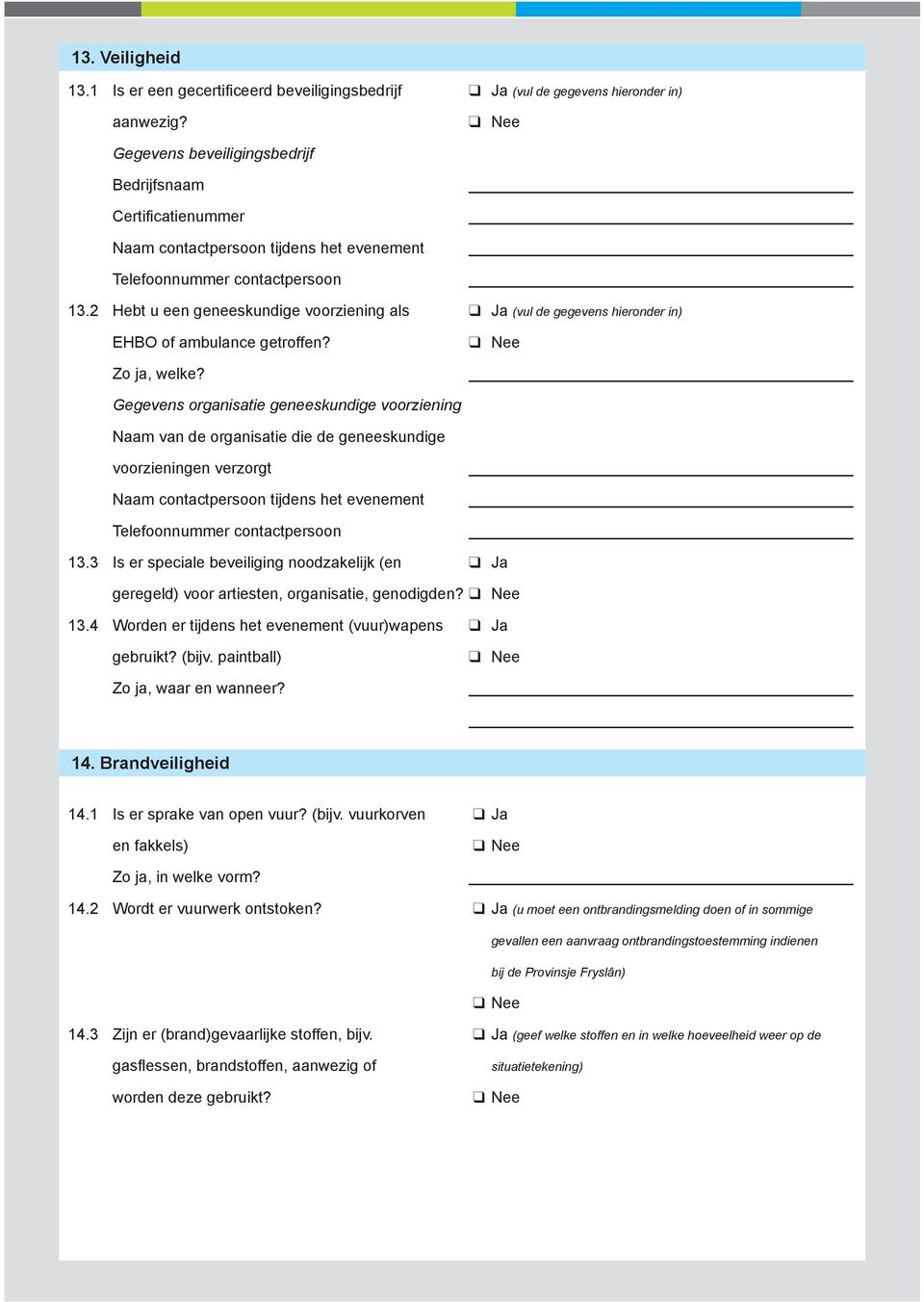 2 Hebt u een geneeskundige voorziening als Ja (vul de gegevens hieronder in) EHBO of ambulance getroffen? Zo ja, welke?