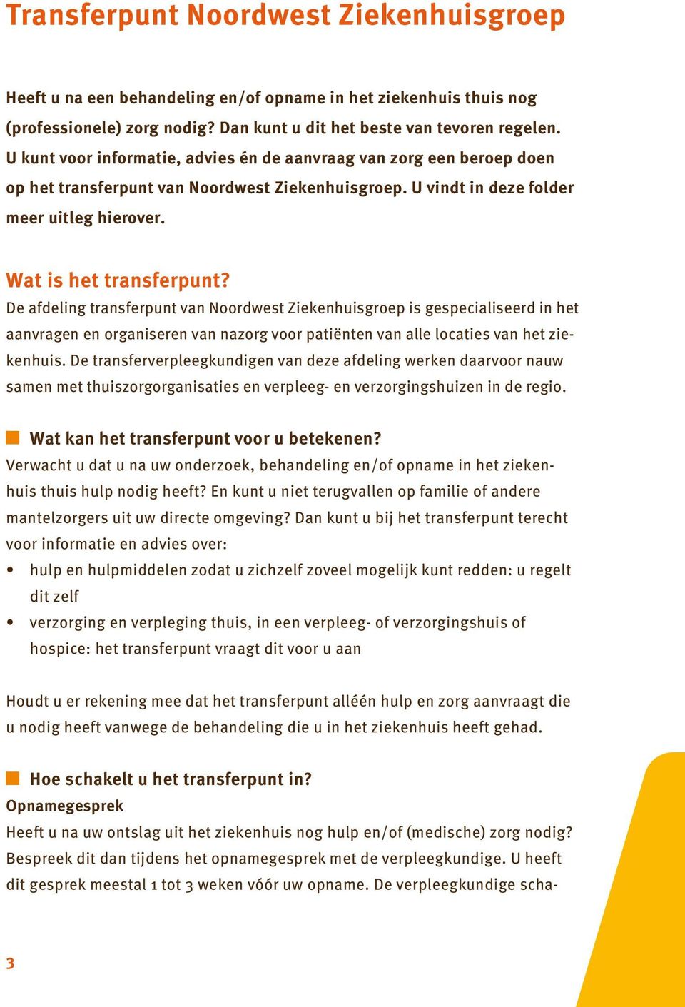 De afdeling transferpunt van Noordwest Ziekenhuisgroep is gespecialiseerd in het aanvragen en organiseren van nazorg voor patiënten van alle locaties van het ziekenhuis.