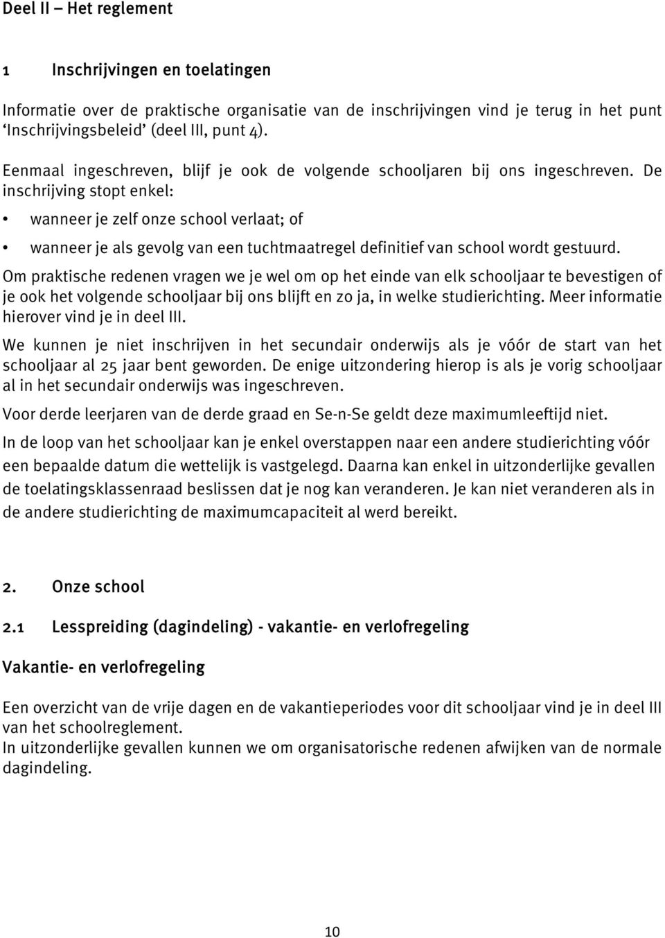 De inschrijving stopt enkel: wanneer je zelf onze school verlaat; of wanneer je als gevolg van een tuchtmaatregel definitief van school wordt gestuurd.