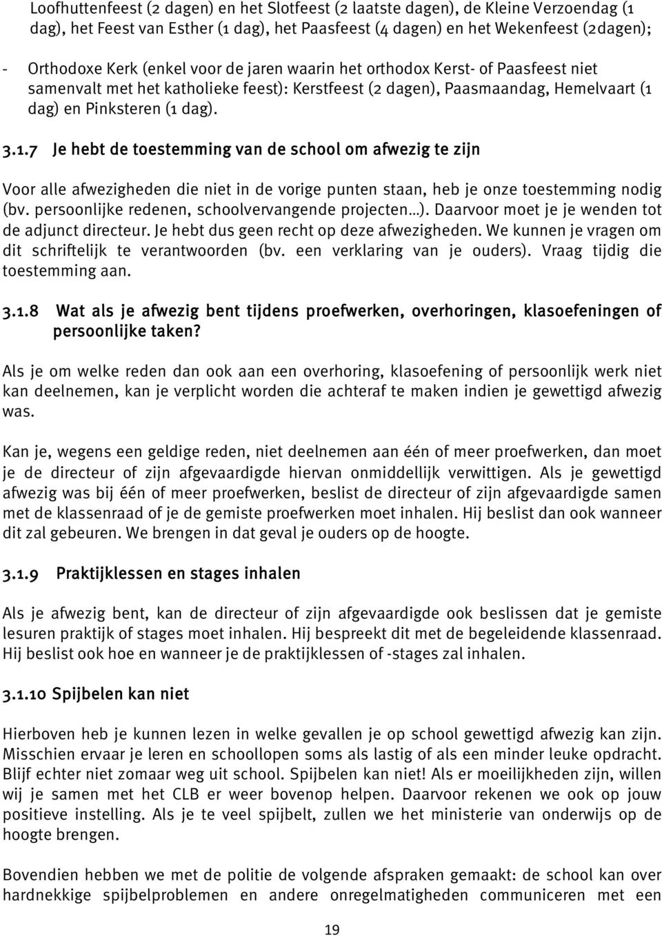 dag) en Pinksteren (1 dag). 3.1.7 Je hebt de toestemming van de school om afwezig te zijn Voor alle afwezigheden die niet in de vorige punten staan, heb je onze toestemming nodig (bv.