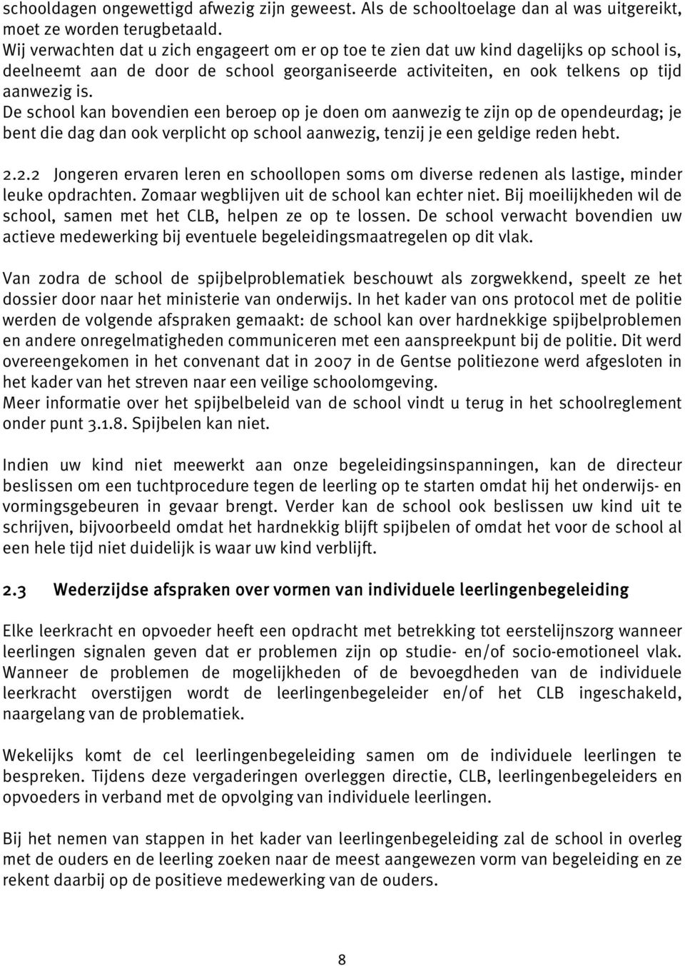 De school kan bovendien een beroep op je doen om aanwezig te zijn op de opendeurdag; je bent die dag dan ook verplicht op school aanwezig, tenzij je een geldige reden hebt. 2.