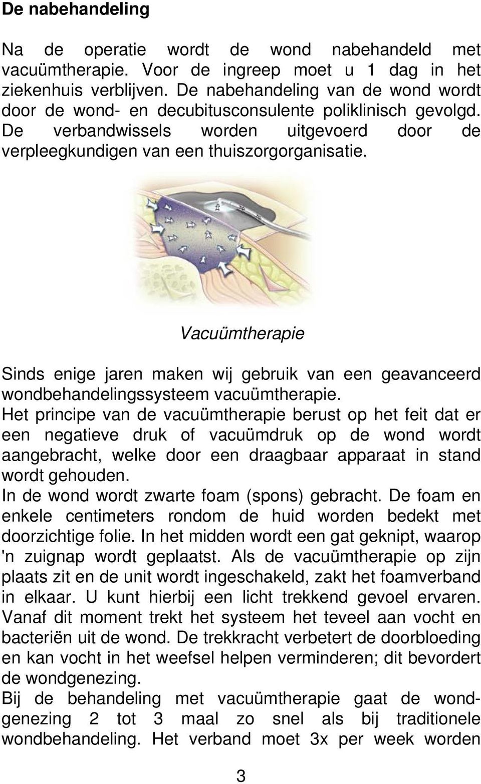 Vacuümtherapie Sinds enige jaren maken wij gebruik van een geavanceerd wondbehandelingssysteem vacuümtherapie.