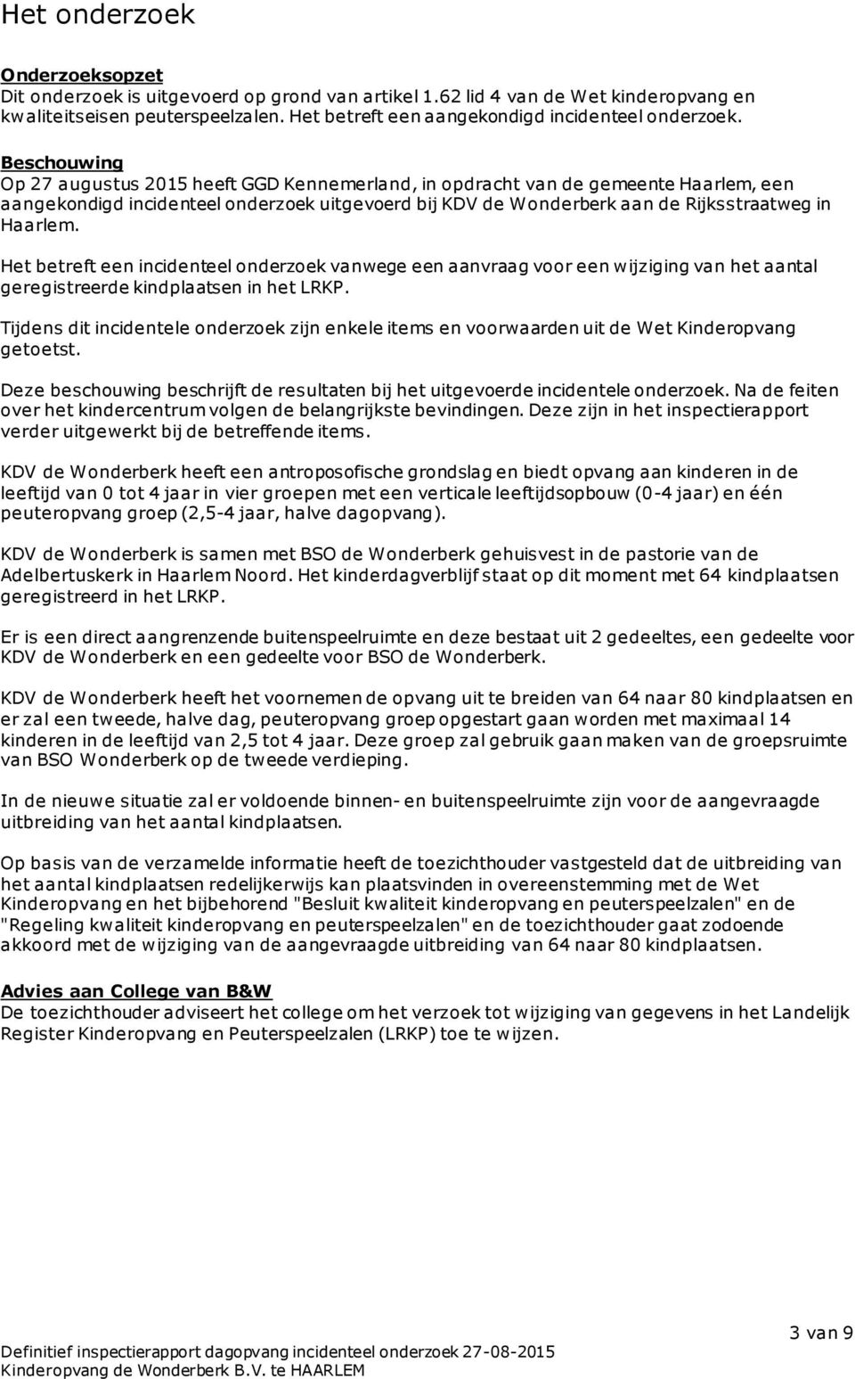 Beschouwing Op 27 augustus 2015 heeft GGD Kennemerland, in opdracht van de gemeente Haarlem, een aangekondigd incidenteel onderzoek uitgevoerd bij KDV de Wonderberk aan de Rijksstraatweg in Haarlem.