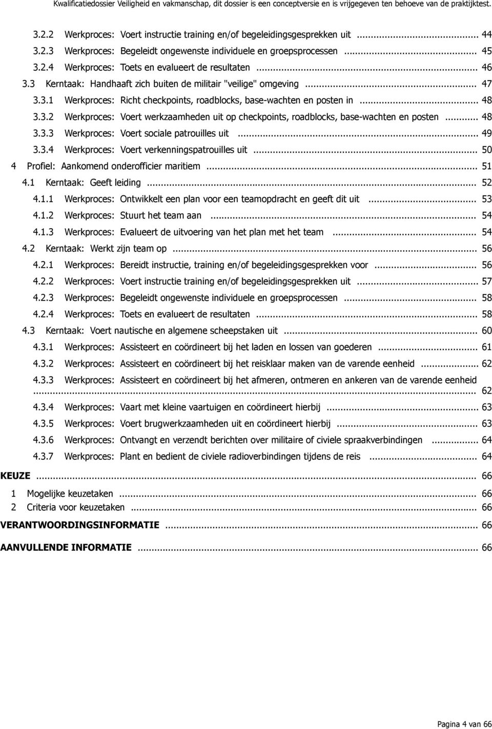 .. 48 3.3.3 Werkproces: Voert sociale patrouilles uit... 49 3.3.4 Werkproces: Voert verkenningspatrouilles uit... 50 4 Profiel: Aankomend onderofficier maritiem... 51 4.1 Kerntaak: Geeft leiding.