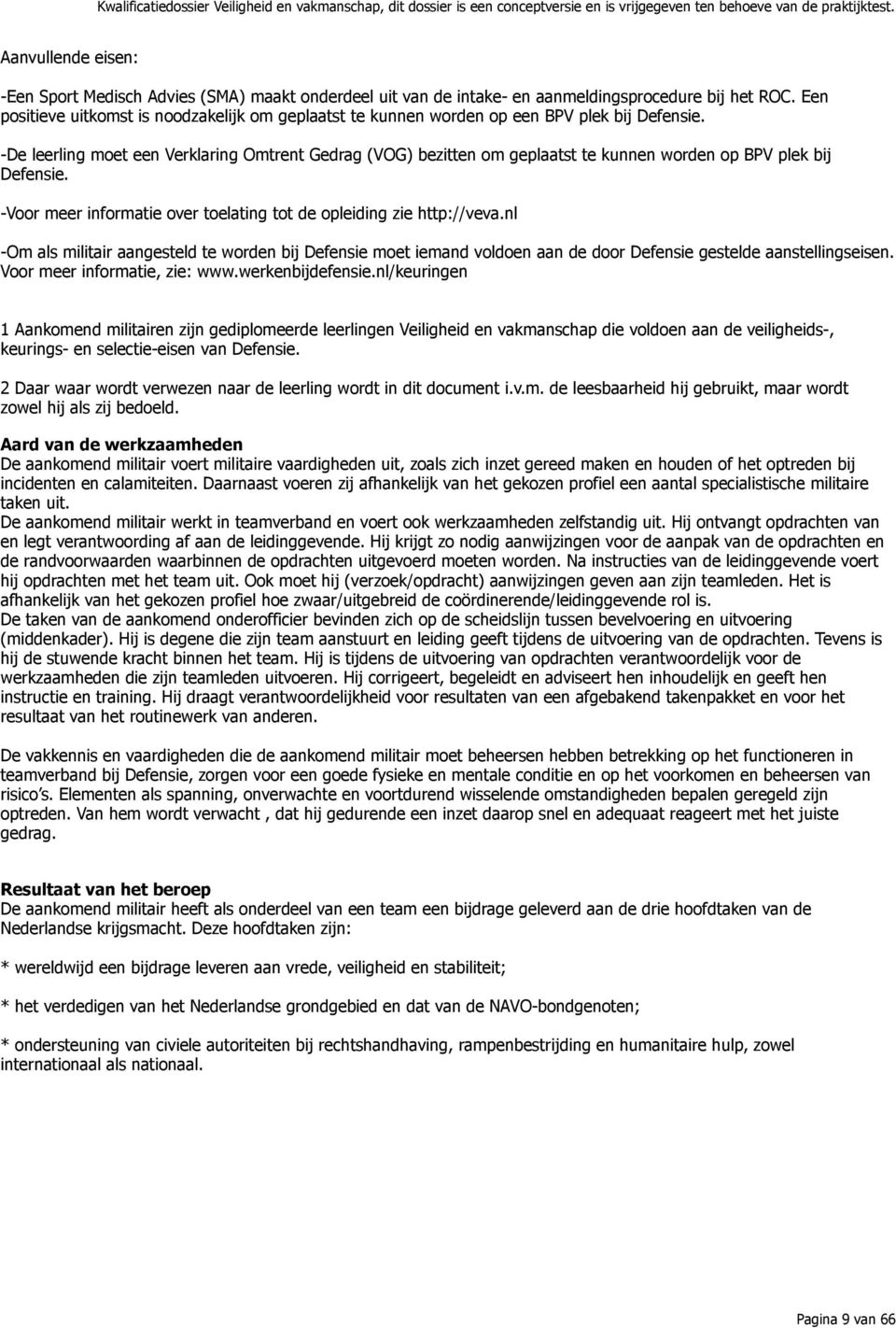 -De leerling moet een Verklaring Omtrent (VOG) bezitten om geplaatst te kunnen worden op BPV plek bij Defensie. -Voor meer informatie over toelating tot de opleiding zie http://veva.