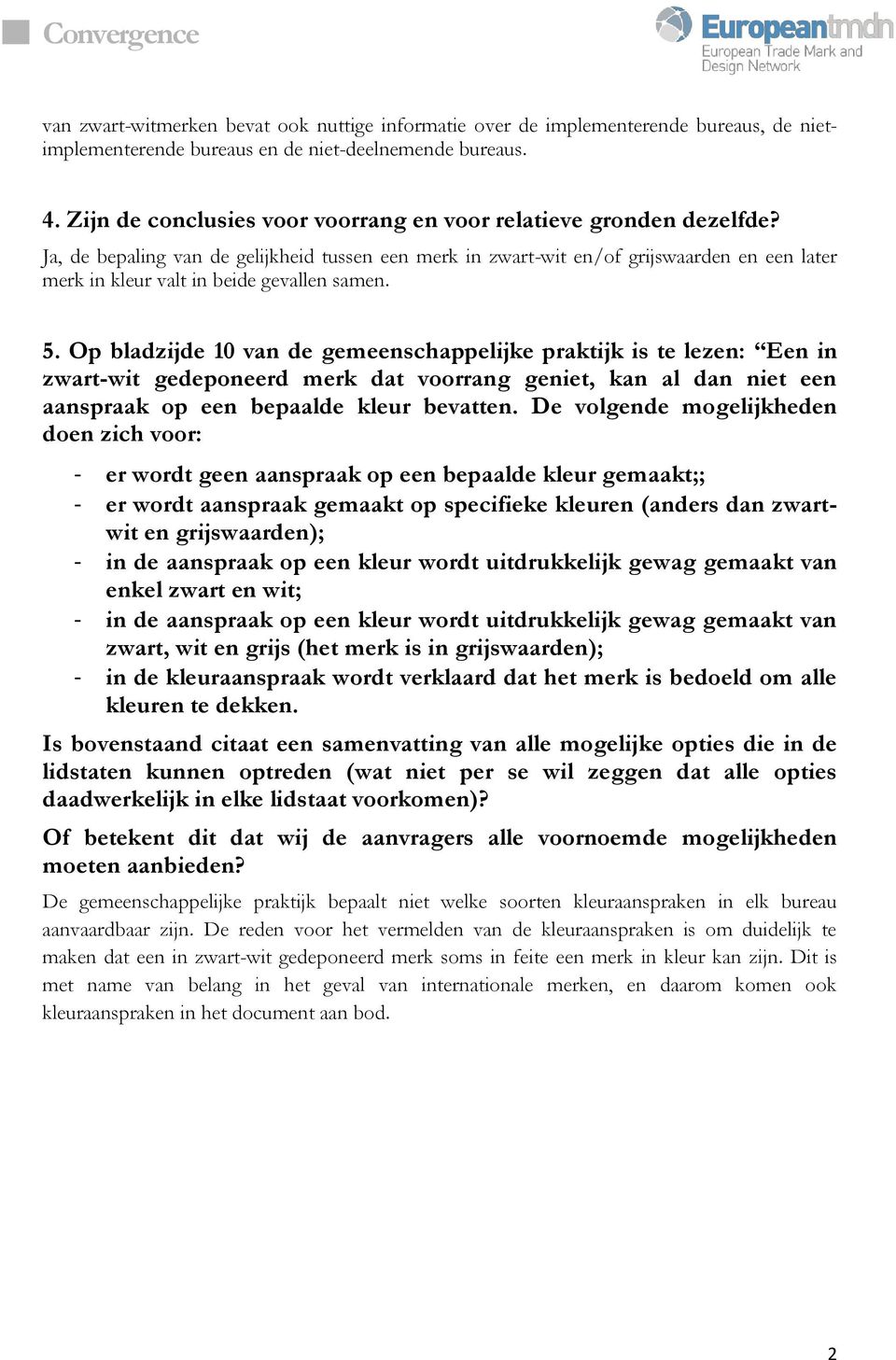 Ja, de bepaling van de gelijkheid tussen een merk in zwart-wit en/of grijswaarden en een later merk in kleur valt in beide gevallen samen. 5.