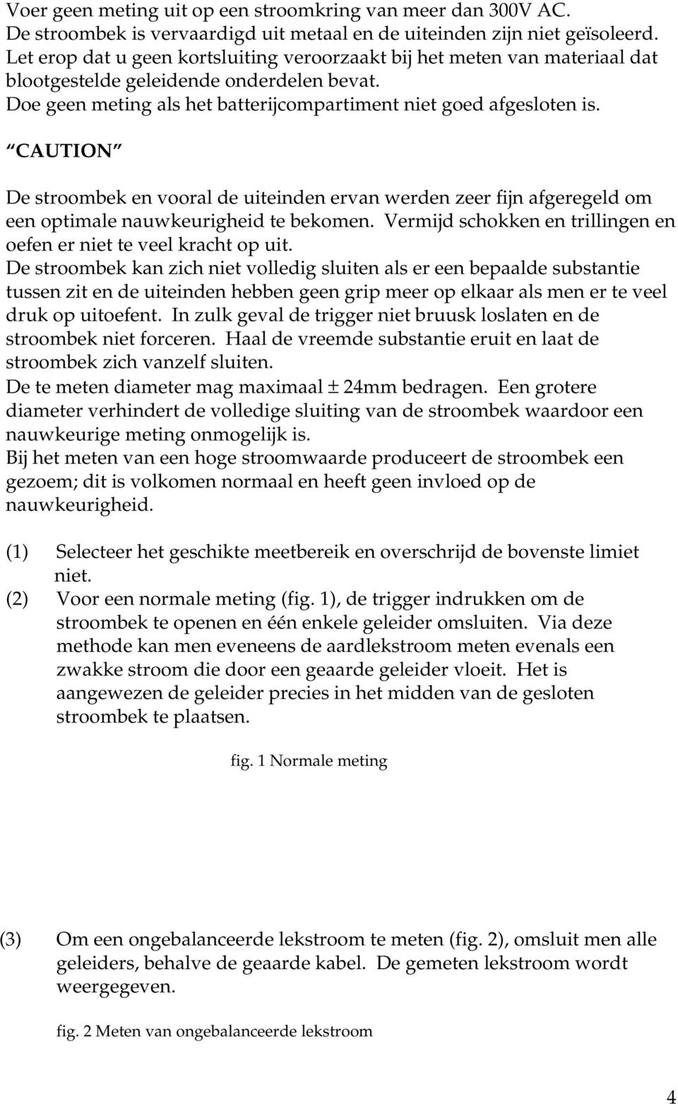 CAUTION De stroombek en vooral de uiteinden ervan werden zeer fijn afgeregeld om een optimale nauwkeurigheid te bekomen. Vermijd schokken en trillingen en oefen er niet te veel kracht op uit.