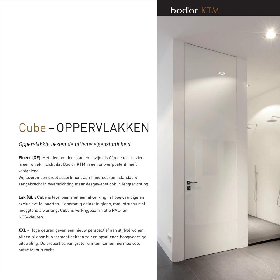 Lak (QL): Cube is leverbaar met een afwerking in hoogwaardige en exclusieve laksoorten. Handmatig gelakt in glans, mat, structuur of hoogglans afwerking.