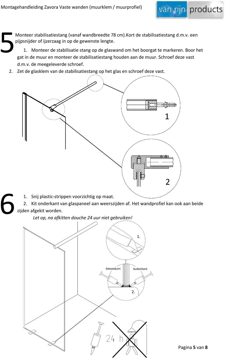 Schroef deze vast d.m.v. de meegeleverde schroef. 2. Zet de glasklem van de stabilisatiestang op het glas en schroef deze vast. 6 1.