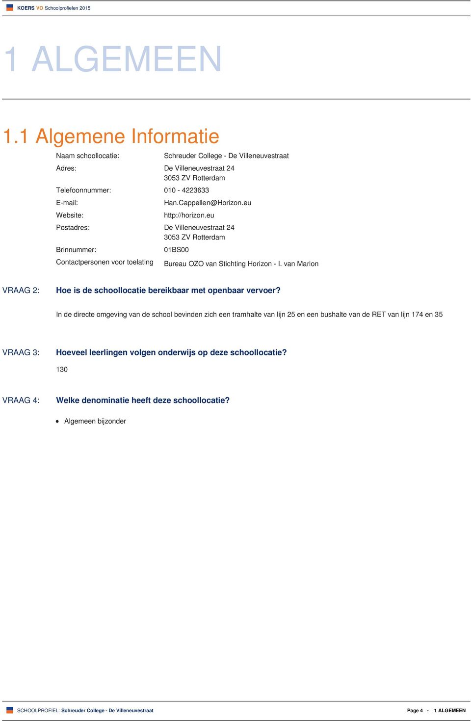 Cappellen@Horizon.eu http://horizon.eu Postadres: De Villeneuvestraat 24 3053 ZV Rotterdam Brinnummer: Contactpersonen voor toelating 01BS00 Bureau OZO van Stichting Horizon - I.