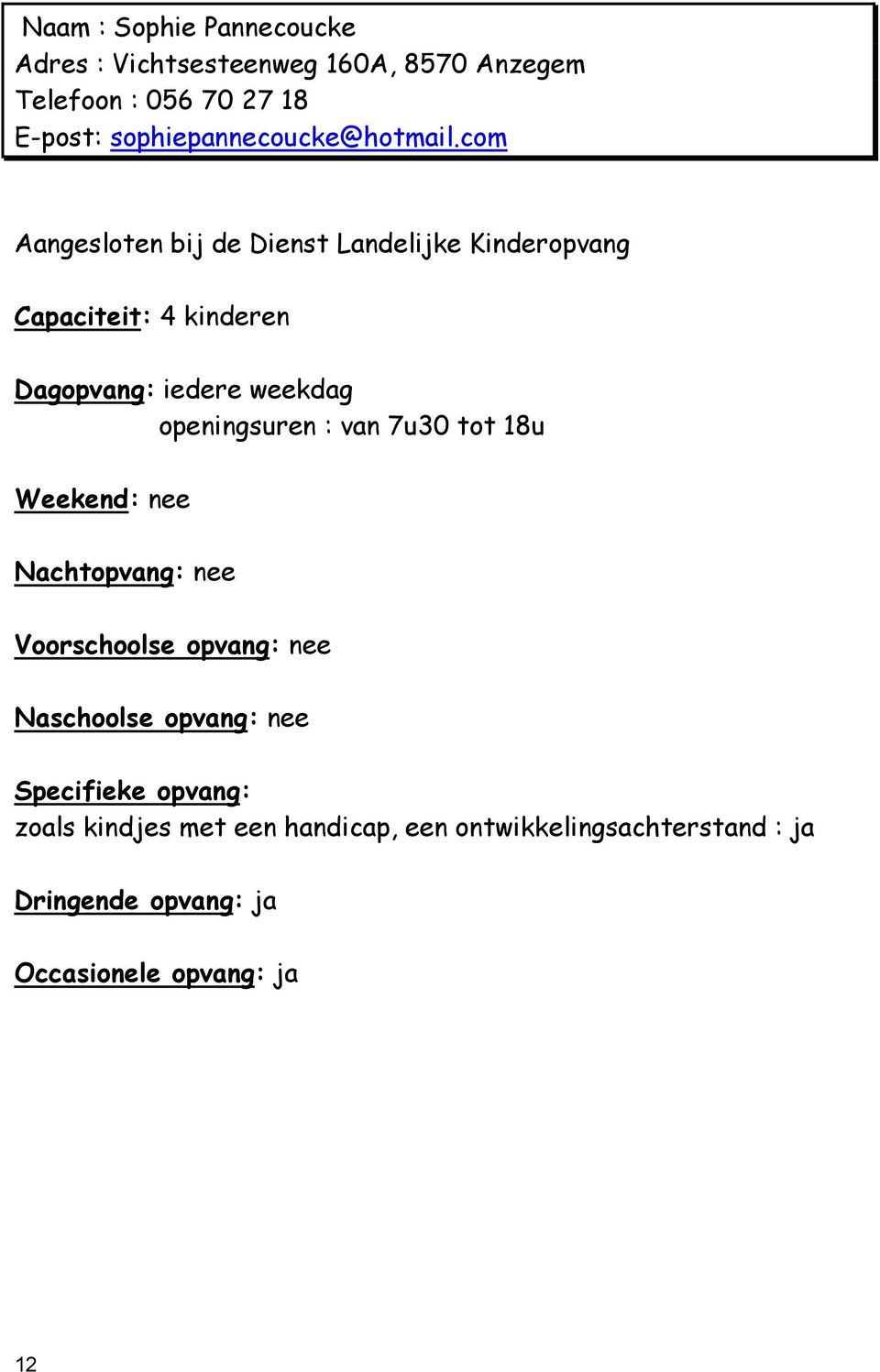 com Aangesloten bij de Dienst Landelijke Kinderopvang Capaciteit: 4 kinderen Dagopvang: iedere weekdag