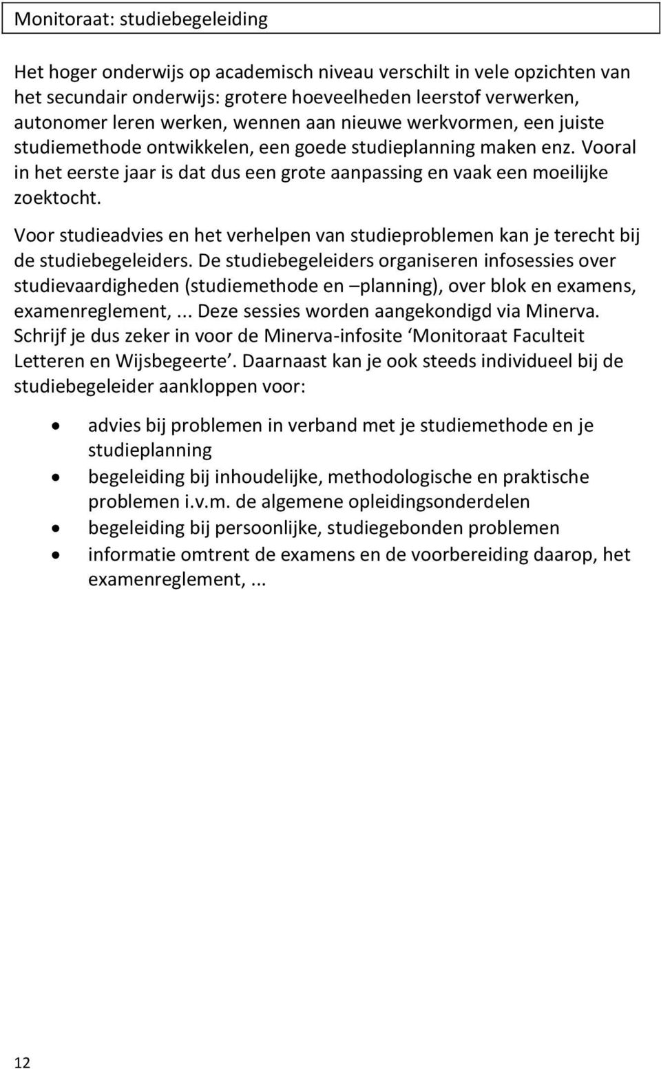 Voor studieadvies en het verhelpen van studieproblemen kan je terecht bij de studiebegeleiders.