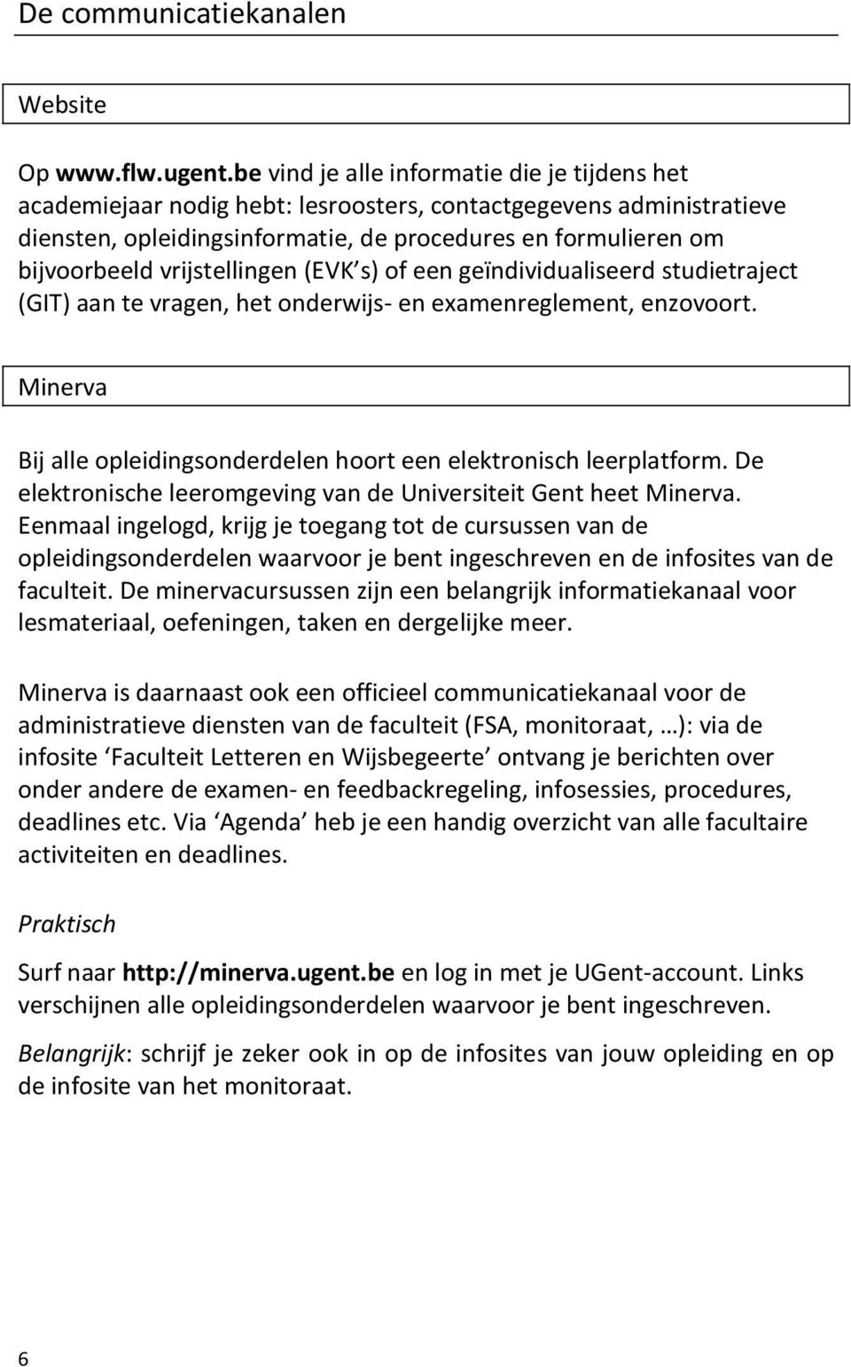 vrijstellingen (EVK s) of een geïndividualiseerd studietraject (GIT) aan te vragen, het onderwijs- en examenreglement, enzovoort.