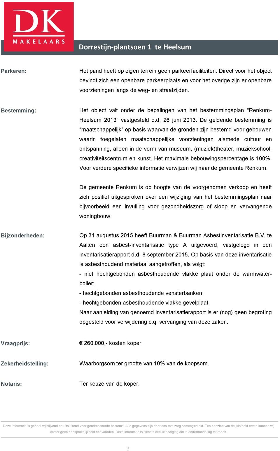 Bestemming: Het object valt onder de bepalingen van het bestemmingsplan Renkum- Heelsum 2013 vastgesteld d.d. 26 juni 2013.