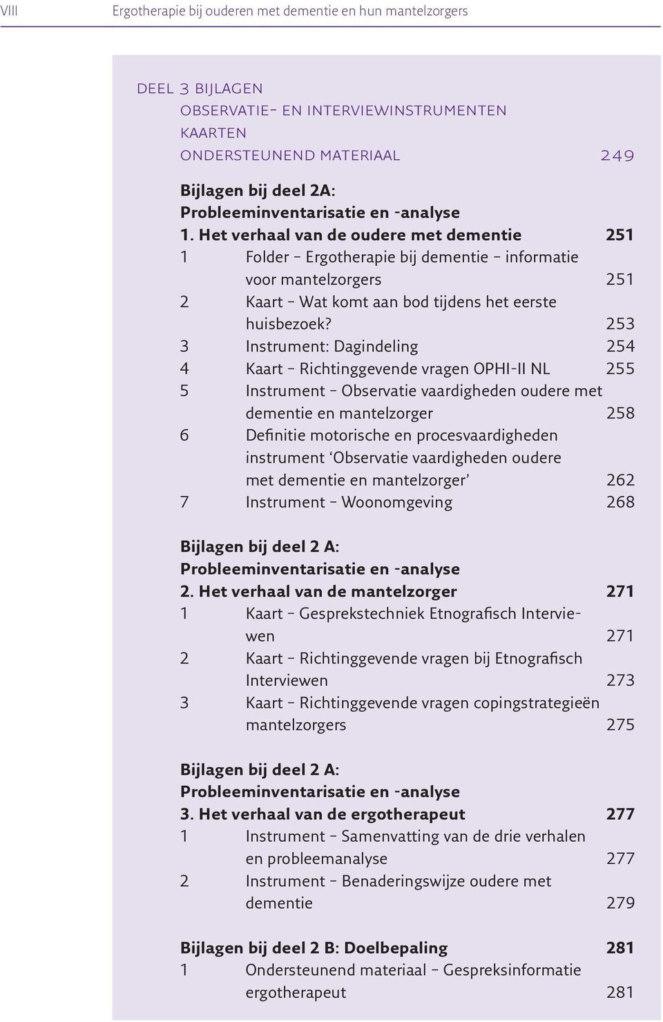 253 3 Instrument: Dagindeling 254 4 Kaart Richtinggevende vragen OPHI-II NL 255 5 Instrument Observatie vaardigheden oudere met dementie en mantelzorger 258 6 D e fi nitie motorische en