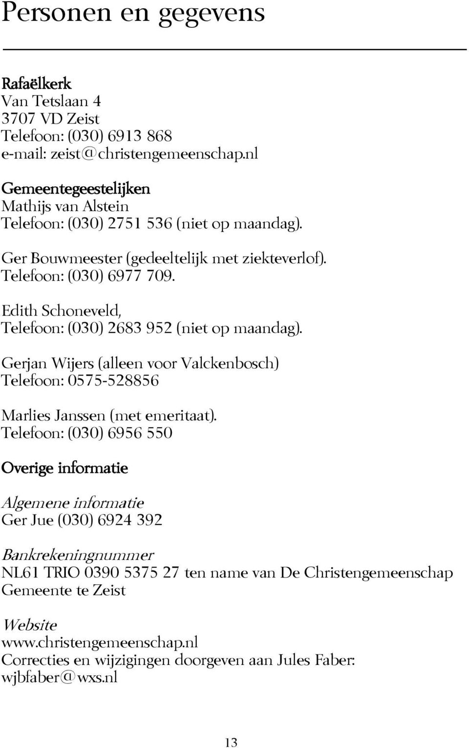 Edith Schoneveld, Telefoon: (030) 2683 952 (niet op maandag). Gerjan Wijers (alleen voor Valckenbosch) Telefoon: 0575-528856 Marlies Janssen (met emeritaat).