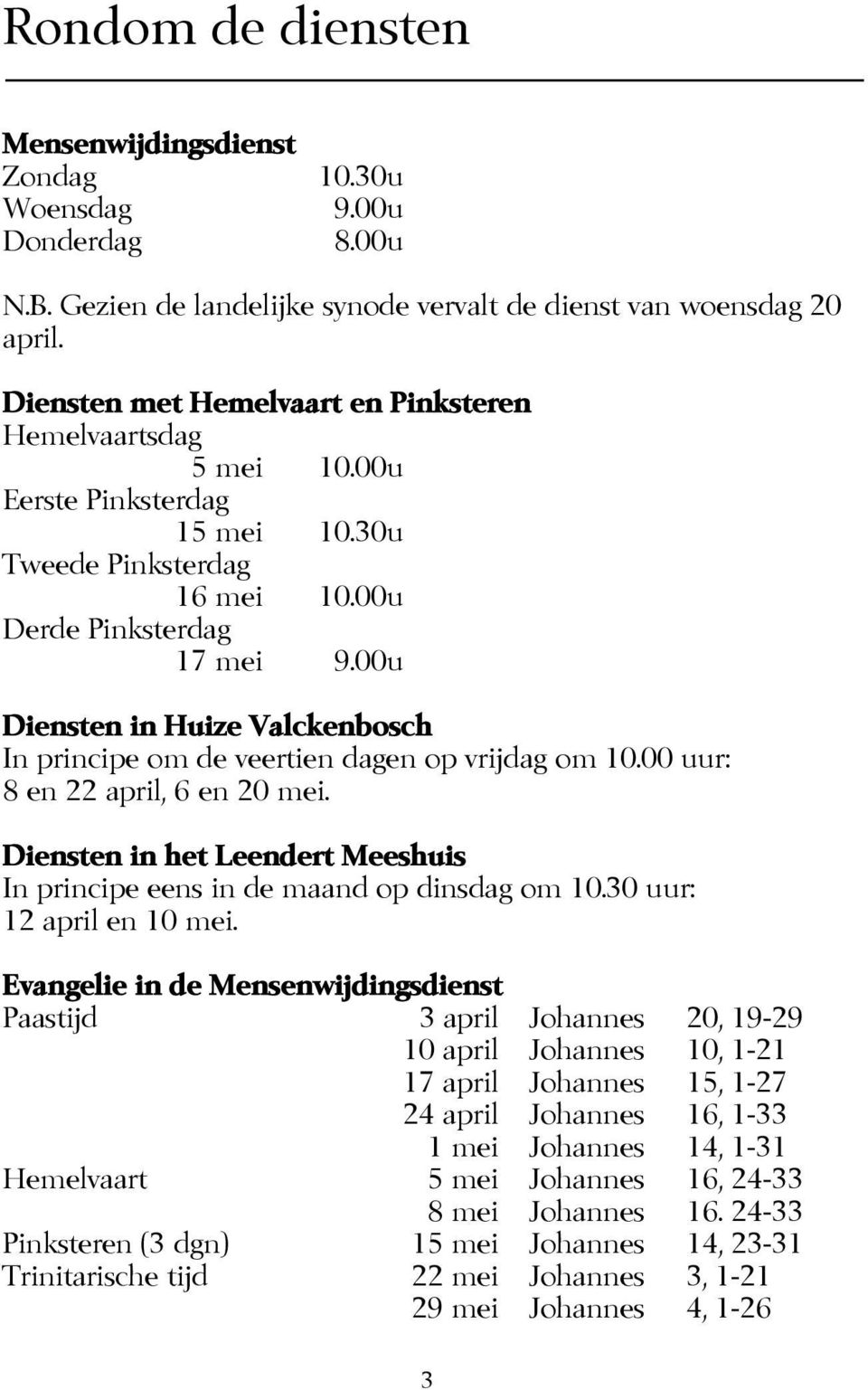 00u Diensten in Huize Valckenbosch In principe om de veertien dagen op vrijdag om 10.00 uur: 8 en 22 april, 6 en 20 mei.