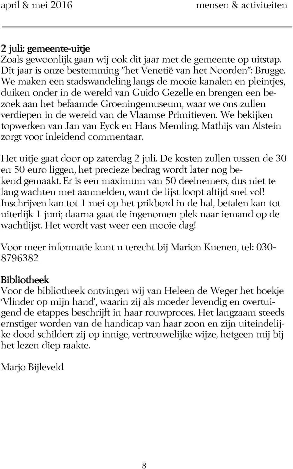 wereld van de Vlaamse Primitieven. We bekijken topwerken van Jan van Eyck en Hans Memling. Mathijs van Alstein zorgt voor inleidend commentaar. Het uitje gaat door op zaterdag 2 juli.