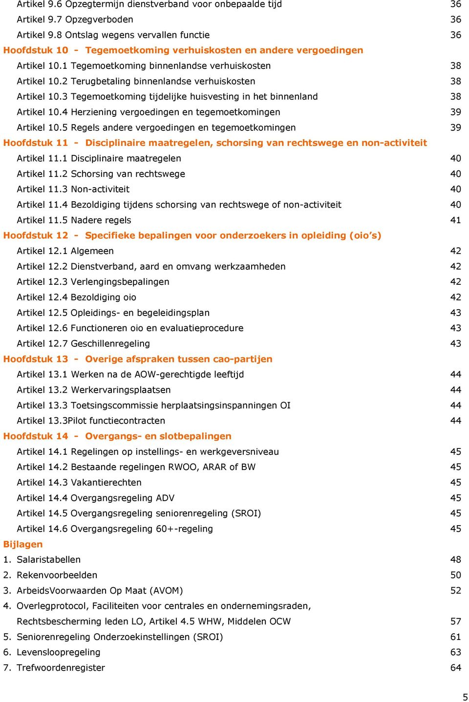 2 Terugbetaling binnenlandse verhuiskosten 38 Artikel 10.3 Tegemoetkoming tijdelijke huisvesting in het binnenland 38 Artikel 10.4 Herziening vergoedingen en tegemoetkomingen 39 Artikel 10.