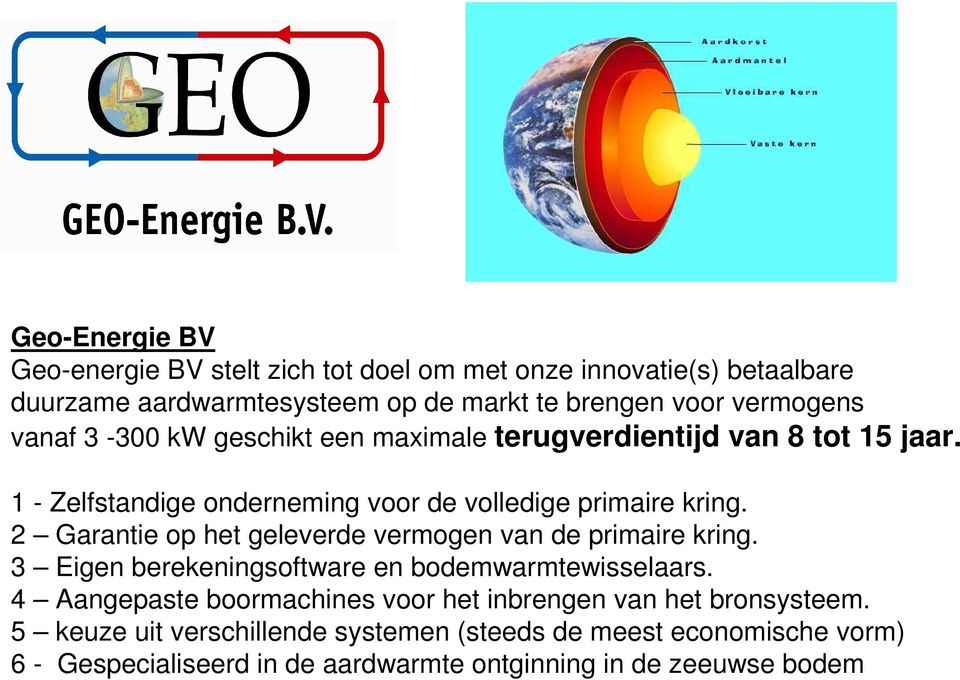 2 Garantie op het geleverde vermogen van de primaire kring. 3 Eigen berekeningsoftware en bodemwarmtewisselaars.